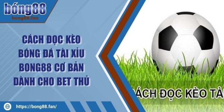 Cách Đọc Kèo Bóng Đá Tài Xỉu BONG88 Cơ Bản Dành Cho Bet Thủ 2 Cách Đọc Kèo Bóng Đá Tài Xỉu BONG88 Cơ Bản Dành Cho Bet Thủ