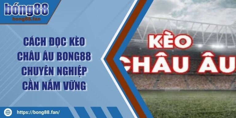 Cách Đọc Kèo Châu Âu BONG88 Chuyên Nghiệp Cần Nắm Vững 4 Cách Đọc Kèo Châu Âu BONG88 Chuyên Nghiệp Cần Nắm Vững