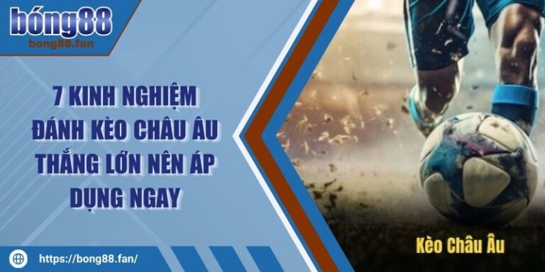 7 Kinh Nghiệm Đánh Kèo Châu Âu Thắng Lớn Nên Áp Dụng Ngay 3 7 Kinh Nghiệm Đánh Kèo Châu Âu Thắng Lớn Nên Áp Dụng Ngay