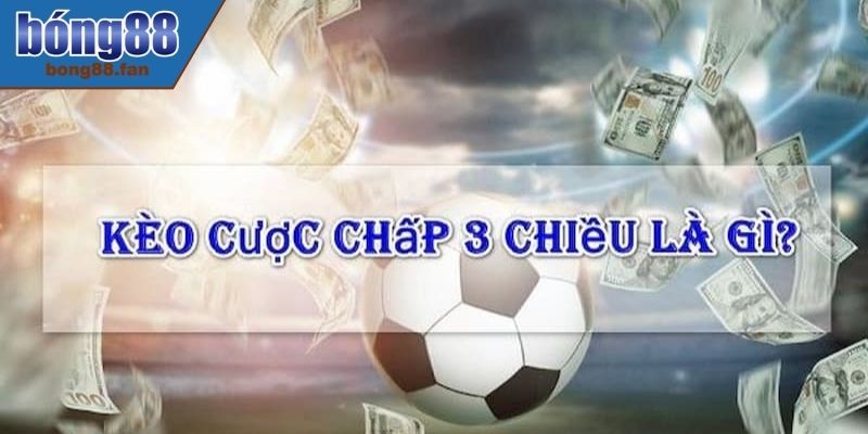 Tìm Hiểu Cược Chấp 3 Chiều BONG88 Và Cách Chơi Hiệu Quả 1 Tìm hiểu cược chấp 3 chiều cơ bản