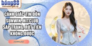 Cảnh giác tin đồn Sunwin, Hitclub sập trang, rút tiền không được